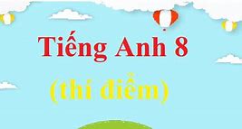 Giải Sách Tiếng Anh Lớp 8 Cũ